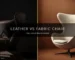 Leather vs Fabric Chair